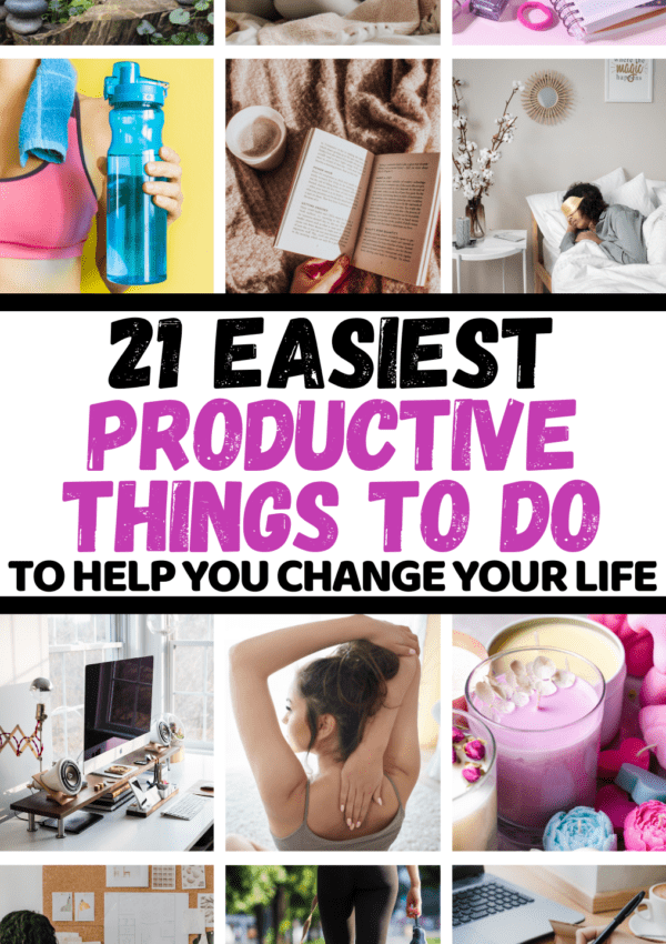 21+ Easiest Productive Things To Do To Help Change Your Life This Year